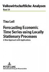 Forecasting Economic Time Series using Locally Stationary Processes - A New Approach with Applications