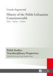 History of the Polish-Lithuanian Commonwealth - State – Society – Culture – Editorial work by Iwo Hryniewicz – Translated by Gra