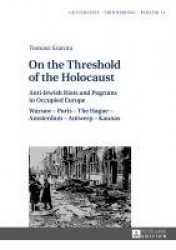 On the Threshold of the Holocaust - Anti-Jewish Riots and Pogroms in Occupied Europe: Warsaw – Paris – The Hague – Amsterdam – A