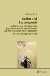 Gehirn und Zauberspruch - Archaische und mittelalterliche psychoperformative Heilspruchtexte und ihre natuerlichen Wirkkomponent