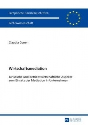 Wirtschaftsmediation - Juristische Und Betriebswirtschaftliche Aspekte Zum Einsatz Der Mediation in Unternehmen