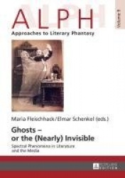 Ghosts – or the (Nearly) Invisible - Spectral Phenomena in Literature and the Media