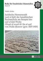 Juridische Hermeneutik (uṣūl al-fiqh) der hanafitischen Rechtsschule am Beispiel des uṣūl al-fiqh-Werks Mirqāt al-wuṣūl ilā 'ilm