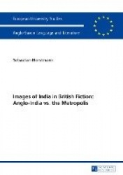 Images of India in British Fiction: Anglo-India vs. the Metropolis