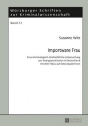 Importware Frau - Eine kriminologisch-strafrechtliche Untersuchung von Zwangsprostitution in Deutschland mit dem Fokus auf Osteu