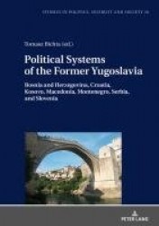 Political Systems of the Former Yugoslavia - Bosnia and Herzegovina, Croatia, Kosovo, Macedonia, Montenegro, Serbia, and Sloveni