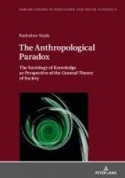 The Anthropological Paradox - The Sociology of Knowledge as Perspective of the General Theory of Society