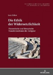 Die Ethik der Widersetzlichkeit - Theoretische und literarische Transformationen der Antigone