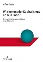 Wie kommt der Kapitalismus an sein Ende? - Kritik an Vorstellungen zum Abgang dieser Oekonomie
