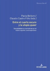 Entre El Cuarto Oscuro Y La Utopía Queer - Sexualidades No Normativas En El Teatro Español Contemporáneo