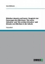 Märchen damals und heute: Vergleich der Fassungen des Märchens:'Die sechs Schwäne'und'Die wilden Schwäne'und Einsatz von Märchen