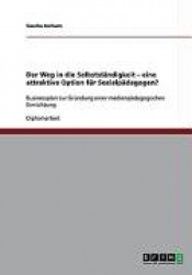 Der Weg in die Selbststandigkeit. Eine attraktive Option fur Sozialpadagogen? - Businessplan zur Grundung einer medienpadagogisc