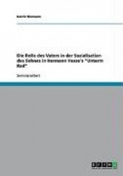 Die Rolle des Vaters in der Sozialisation des Sohnes in Hermann Hesse's Unterm Rad