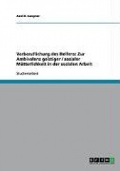 Verberuflichung des Helfens: Zur Ambivalenz geistiger / sozialer Mütterlichkeit in der sozialen Arbeit