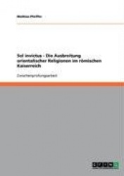 Sol invictus - Die Ausbreitung orientalischer Religionen im römischen Kaiserreich
