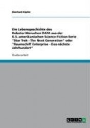 Die Lebensgeschichte des Roboter-Menschen DATA aus der U.S.-amerikanischen Science-Fiction-Serie