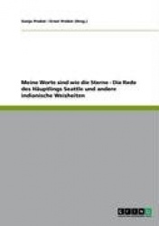 Meine Worte Sind Wie Die Sterne - Die Rede Des H Uptlings Seattle Und Andere Indianische Weisheiten
