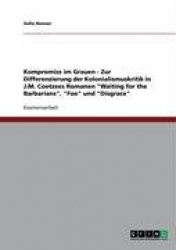 Kompromiss im Grauen - Zur Differenzierung der Kolonialismuskritik in J.M. Coetzees Romanen