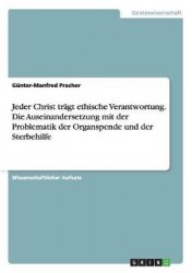 Jeder Christ tragt ethische Verantwortung. Die Auseinandersetzung mit der Problematik der Organspende und der Sterbehilfe