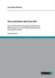 Sinn und Unsinn des Franc-CFA - Eine kritische Betrachtung der afrikanischen Währungsunion, unter Berücksichtigung der französis
