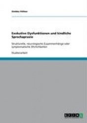 Exekutive Dysfunktionen und kindliche Sprechapraxie - Strukturelle, neurologische Zusammenhange oder symptomatische AEhnlichkeit