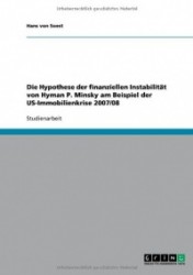 Die Hypothese der finanziellen Instabilitat von Hyman P. Minsky am Beispiel der US-Immobilienkrise 2007/08