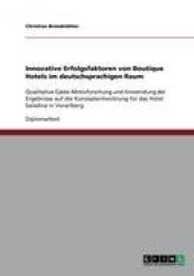 Innovative Erfolgsfaktoren von Boutique Hotels im deutschsprachigen Raum - Qualitative Gaste-Motivforschung und Anwendung der Er