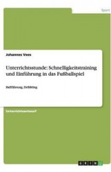 Unterrichtsstunde - Schnelligkeitstraining und Einfuhrung in das Fussballspiel: Ballfuhrung, Dribbling