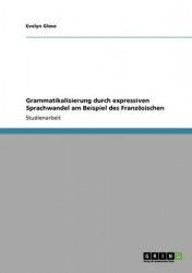 Grammatikalisierung durch expressiven Sprachwandel am Beispiel des Franzoesischen