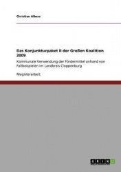 Das Konjunkturpaket II der Grossen Koalition 2009 - Kommunale Verwendung der Foerdermittel anhand von Fallbeispielen im Landkrei