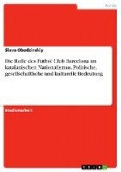 Die Rolle des Futbol Club Barcelona  im katalanischen Nationalismus. Politische, gesellschaftliche und kulturelle Bedeutung