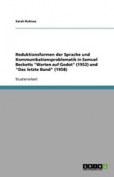 Reduktionsformen der Sprache und Kommunikationsproblematik in Samuel Becketts Warten auf Godot (1952) und Das letzte Band (1958)