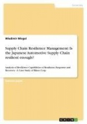 Supply Chain Resilience Management - Is the Japanese Automotive Supply Chain Resilient Enough?