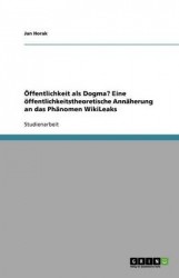 OEffentlichkeit als Dogma? Eine oeffentlichkeitstheoretische Annaherung an das Phanomen WikiLeaks