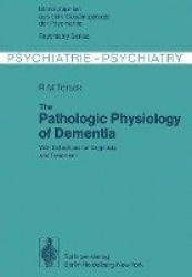 The Pathologic Physiology of Dementia : With Indications for Diagnosis and Treatment