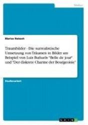 Traumbilder - Die surrealistische Umsetzung von Traumen in Bilder am Beispiel von Luis Bunuels Belle de jour und Der diskrete Ch