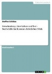 Entscheidung �ber Leben und Tod - Sterbehilfe im Kontext christlicher Ethik
