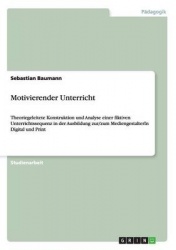 Motivierender Unterricht - Theoriegeleitete Konstruktion und Analyse einer fiktiven Unterrichtssequenz in der Ausbildung zur/zum
