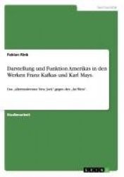 Darstellung und Funktion Amerikas in den Werken Franz Kafkas und Karl Mays. - Das 