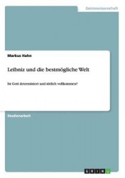 Leibniz und die bestmoegliche Welt - Ist Gott determiniert und sittlich vollkommen?