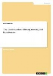 The Gold Standard - Theory, History, and Renaissance