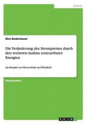 Die Veranderung des Strompreises durch den weiteren Ausbau erneuerbarer Energien - Am Beispiel von Photovoltaik und Windkraft