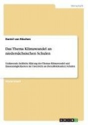 Das Thema Klimawandel an niedersachsischen Schulen - Umfassende fachliche Klarung des Themas Klimawandel und Einsatzmoeglichkeit