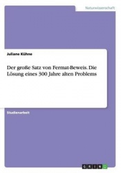Der große Satz von Fermat-Beweis. Die Lösung eines 300 Jahre alten Problems