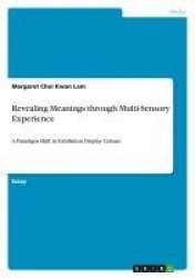 Revealing Meanings through Multi-Sensory Experience - A Paradigm Shift in Exhibition Display Culture
