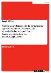 Welche Auswirkungen hat die Gemeinsame Agrarpolitik der EU (GAP) auf die wirtschaftliche Situation und Ernahrungssicherheit der 
