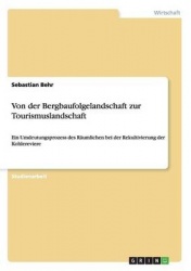 Von der Bergbaufolgelandschaft zur Tourismuslandschaft - Ein Umdeutungsprozess des Raumlichen bei der Rekultivierung der Kohlere