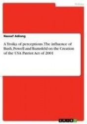 A Troika of perceptions. The influence of Bush, Powell and Rumsfeld on the Creation of the USA Patriot Act of 2001