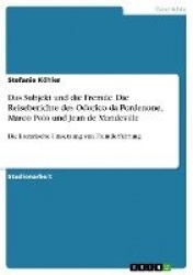 Das Subjekt und die Fremde. Die Reiseberichte des Odorico da Pordenone, Marco Polo und Jean de Mandeville - Die literarische Ums