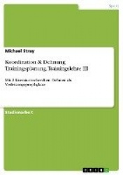 Koordination & Dehnung Trainingsplanung. Trainingslehre III - Mit 2 Literaturrecherchen: Dehnen als Verletzungsprophylaxe